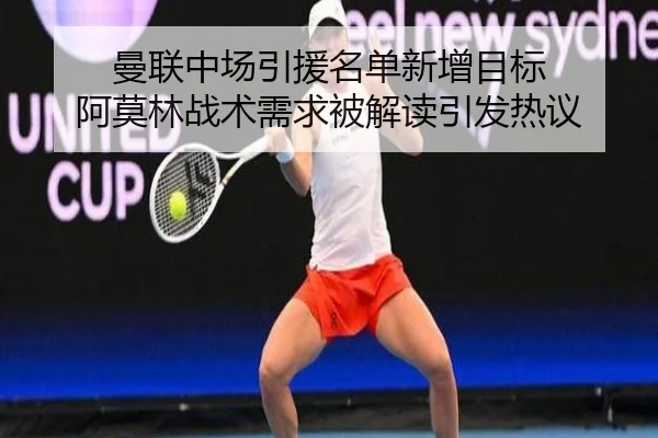 曼联中场引援名单新增目标 阿莫林战术需求被解读引发热议